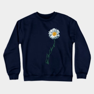Be The Change Daisy Flower For Kindness, Respect & Humanity Crewneck Sweatshirt